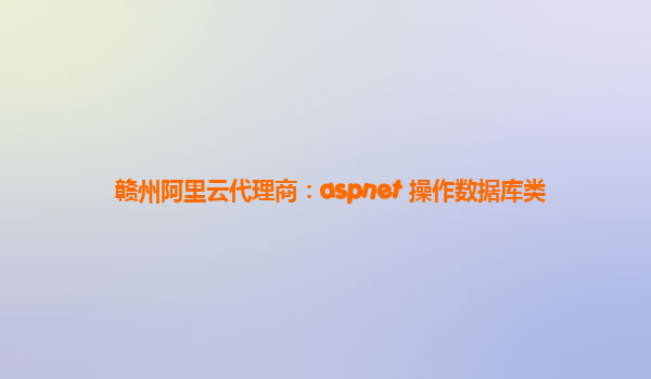 赣州阿里云代理商：aspnet 操作数据库类