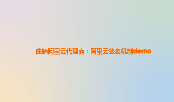 曲靖阿里云代理商：阿里云签名机制demo