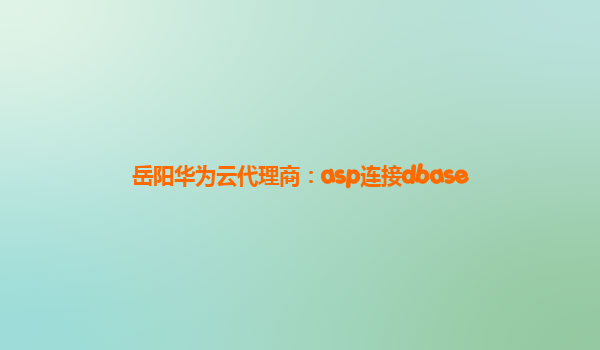 岳阳华为云代理商：asp连接dbase