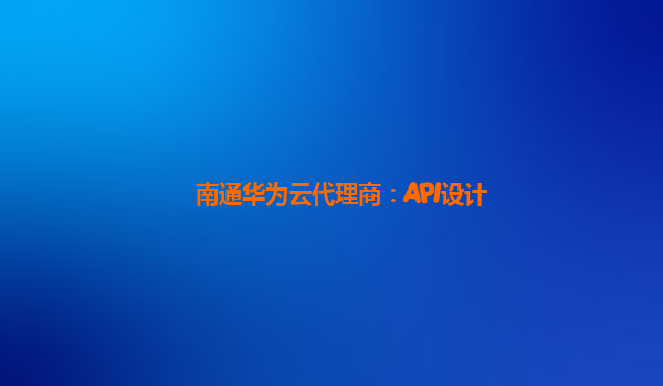 南通华为云代理商：API设计