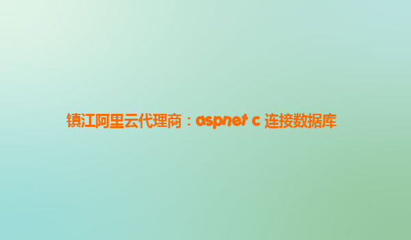 镇江阿里云代理商：aspnet c 连接数据库