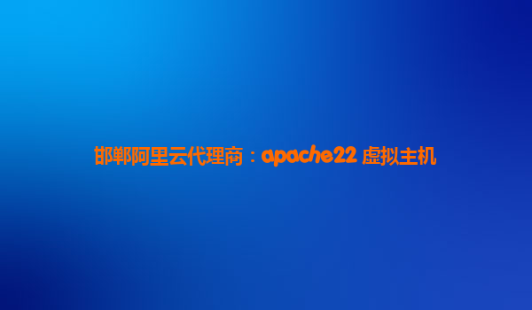 邯郸阿里云代理商：apache22 虚拟主机