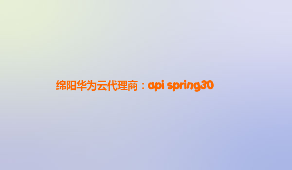 绵阳华为云代理商：api spring30