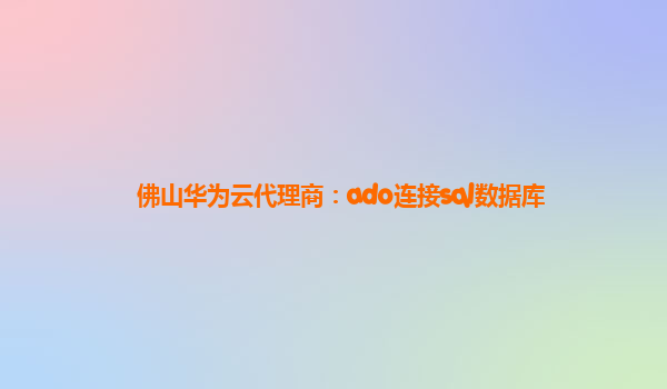 佛山华为云代理商：ado连接sql数据库