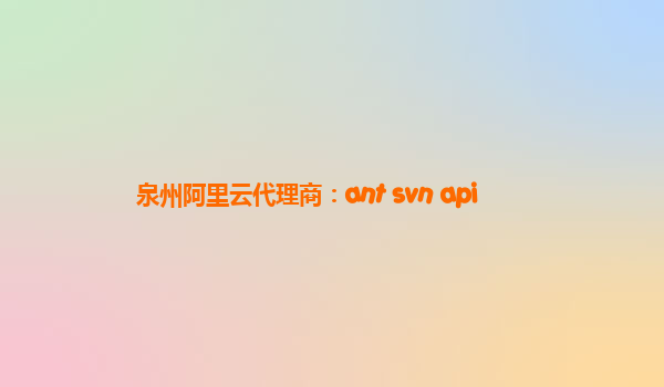 泉州阿里云代理商：ant svn api