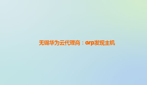 无锡华为云代理商：arp发现主机