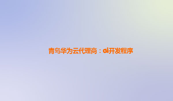 青岛华为云代理商：ai开发程序