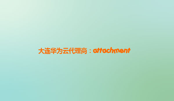 大连华为云代理商：attachment