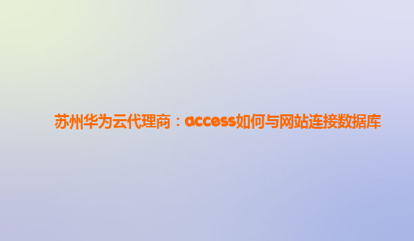 苏州华为云代理商：access如何与网站连接数据库