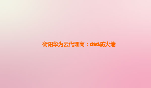 衡阳华为云代理商：asa防火墙