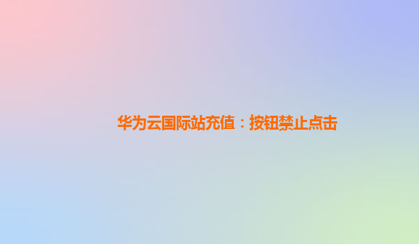 华为云国际站充值：按钮禁止点击