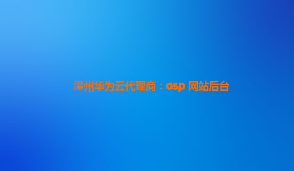 漳州华为云代理商：asp 网站后台