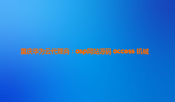 重庆华为云代理商：asp网站源码+access+机械