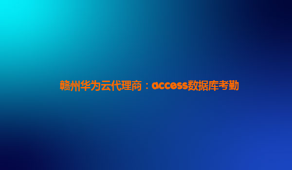 赣州华为云代理商：access数据库考勤