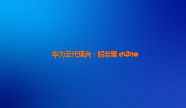 华为云代理商：服务器 m3ne