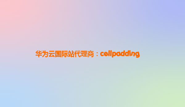 华为云国际站代理商：cellpadding