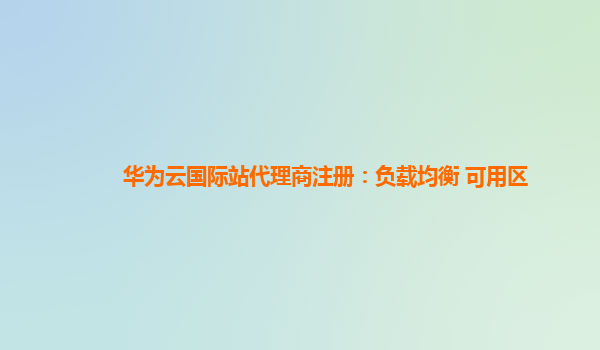 华为云国际站代理商注册：负载均衡 可用区