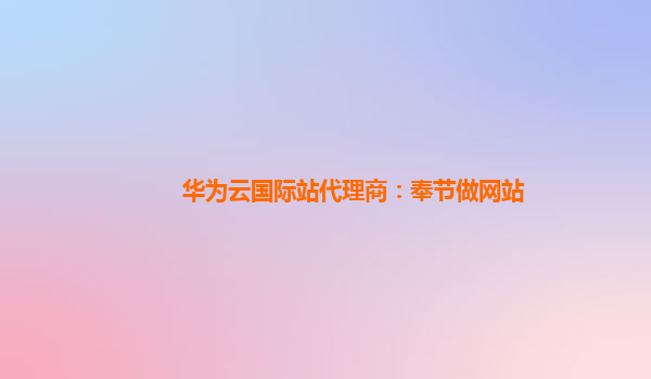 华为云国际站代理商：奉节做网站