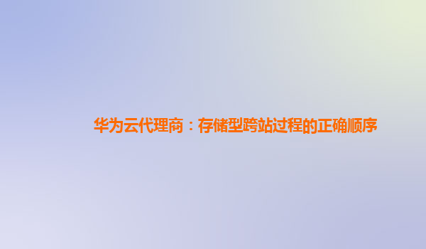 华为云代理商：存储型跨站过程的正确顺序
