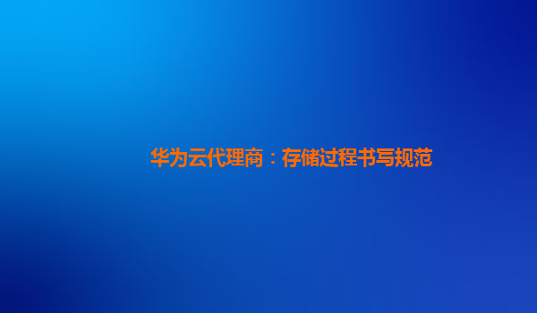 华为云代理商：存储过程书写规范