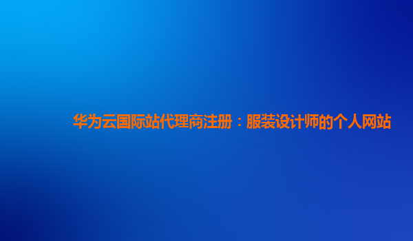 华为云国际站代理商注册：服装设计师的个人网站