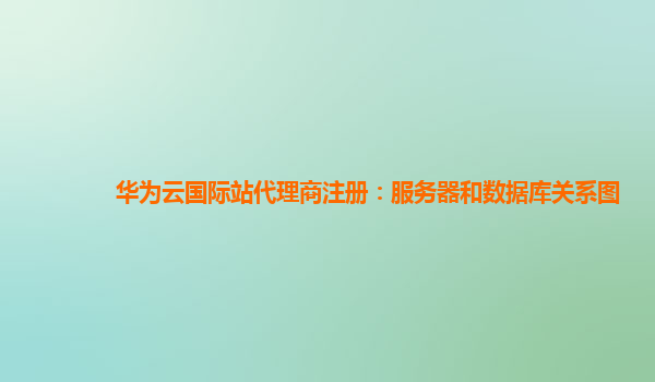 华为云国际站代理商注册：服务器和数据库关系图