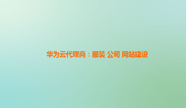华为云代理商：服装 公司 网站建设