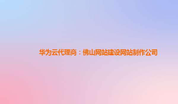华为云代理商：佛山网站建设网站制作公司