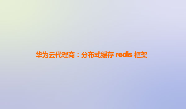 华为云代理商：分布式缓存 redis 框架