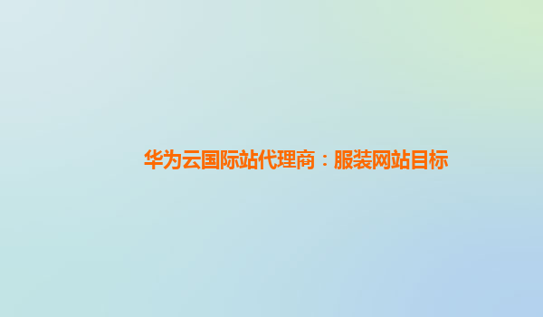 华为云国际站代理商：服装网站目标