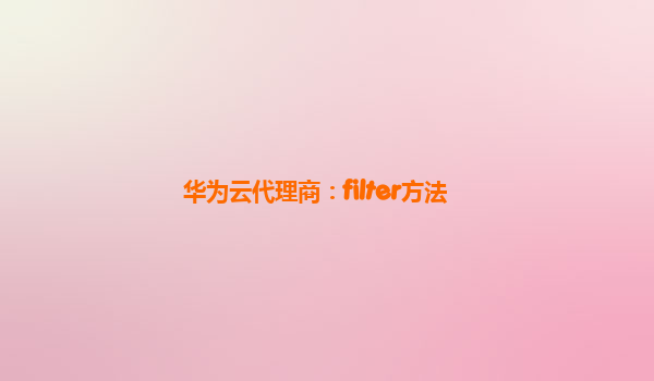 华为云代理商：filter方法