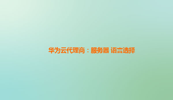 华为云代理商：服务器 语言选择