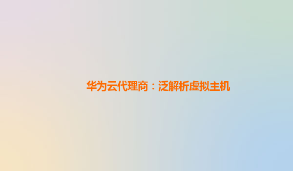 华为云代理商：泛解析虚拟主机