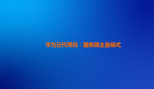 华为云代理商：服务器主备模式