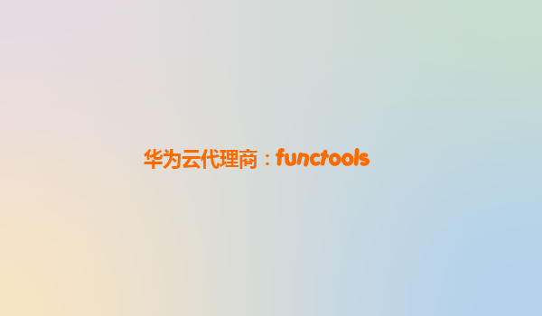 华为云代理商：functools