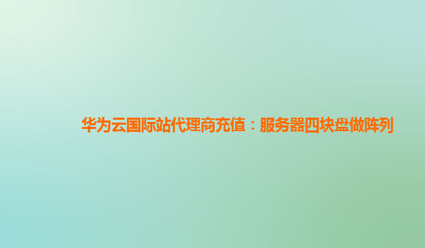 华为云国际站代理商充值：服务器四块盘做阵列
