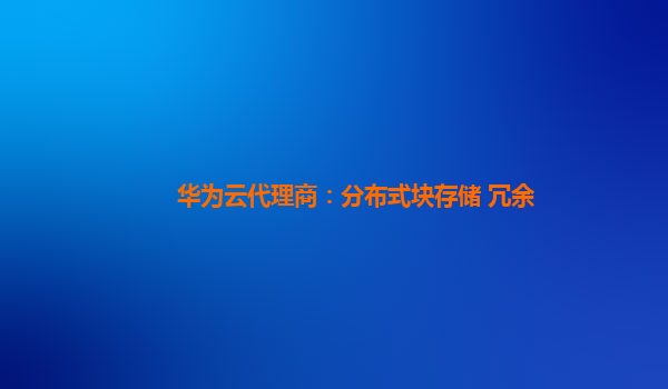 华为云代理商：分布式块存储 冗余