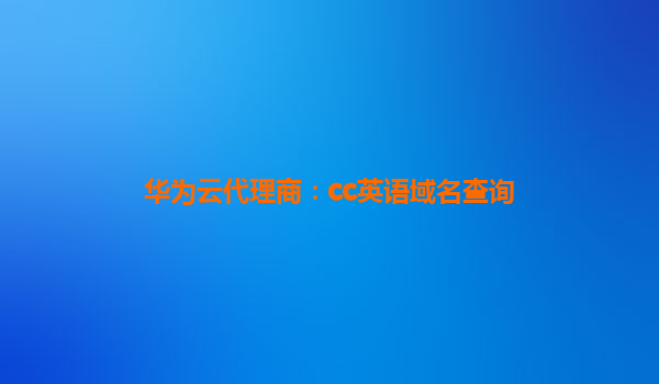 华为云代理商：cc英语域名查询