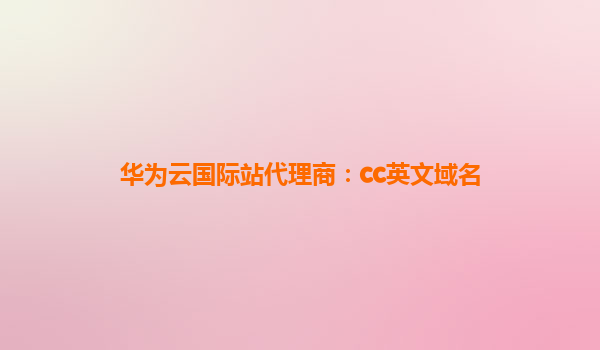 华为云国际站代理商：cc英文域名