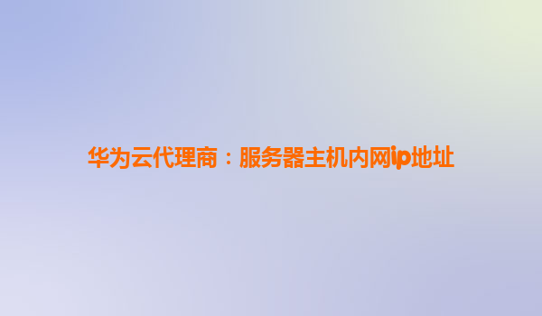 华为云代理商：服务器主机内网ip地址