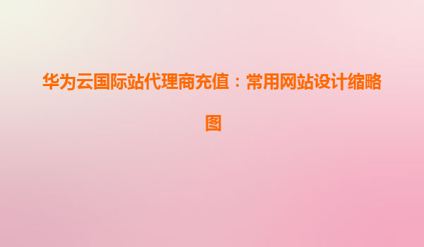 华为云国际站代理商充值：常用网站设计缩略图