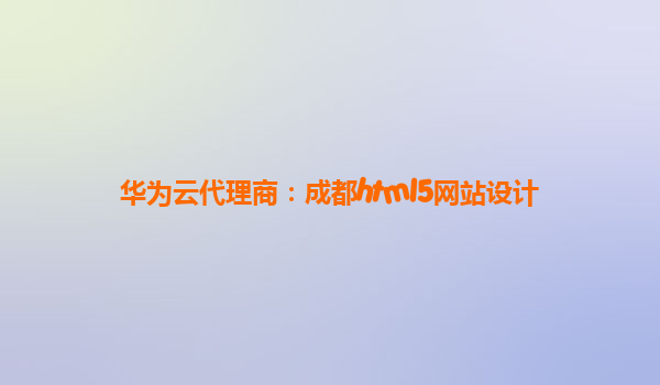 华为云代理商：成都html5网站设计
