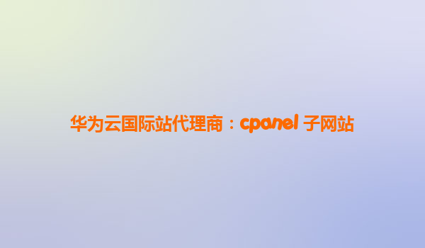 华为云国际站代理商：cpanel 子网站