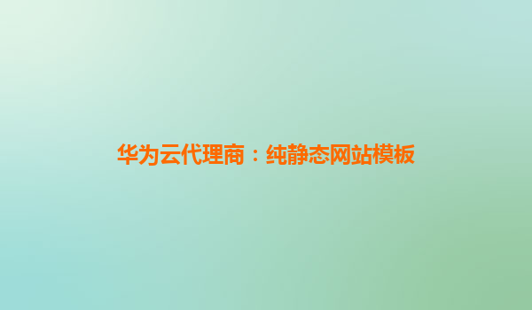 华为云代理商：纯静态网站模板