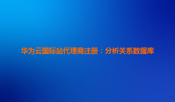 华为云国际站代理商注册：分析关系数据库