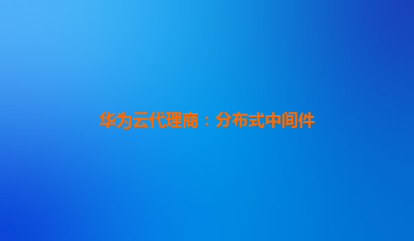 华为云代理商：分布式中间件