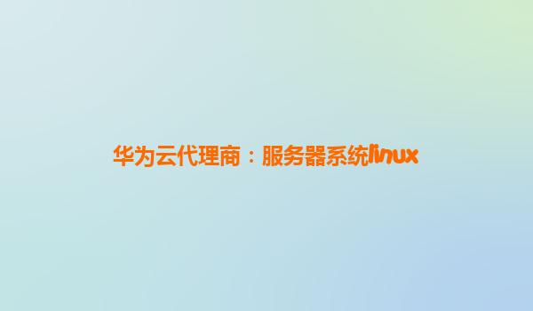 华为云代理商：服务器系统linux