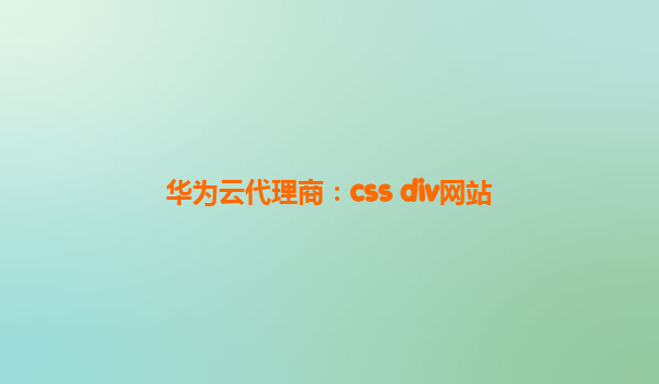 华为云代理商：css div网站