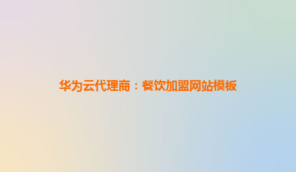 华为云代理商：餐饮加盟网站模板