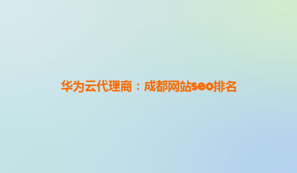 华为云代理商：成都网站seo排名